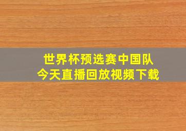 世界杯预选赛中国队今天直播回放视频下载