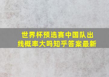 世界杯预选赛中国队出线概率大吗知乎答案最新