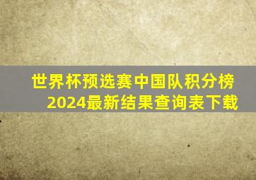 世界杯预选赛中国队积分榜2024最新结果查询表下载