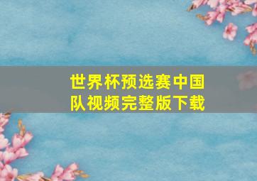 世界杯预选赛中国队视频完整版下载