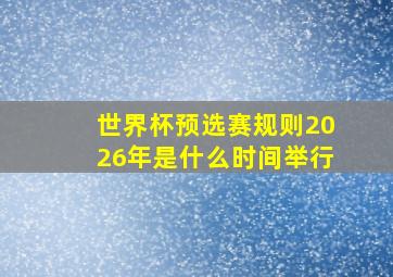 世界杯预选赛规则2026年是什么时间举行