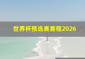 世界杯预选赛赛程2026