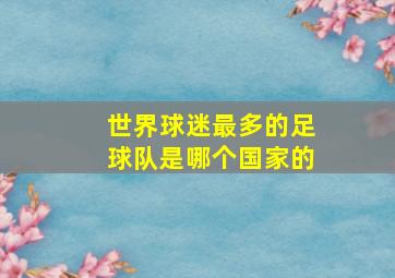 世界球迷最多的足球队是哪个国家的