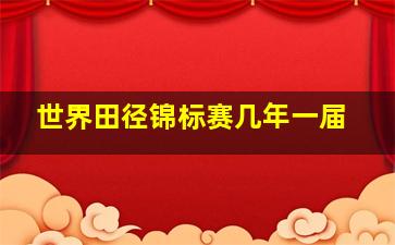 世界田径锦标赛几年一届