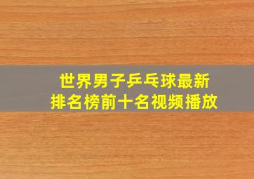 世界男子乒乓球最新排名榜前十名视频播放