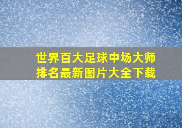 世界百大足球中场大师排名最新图片大全下载