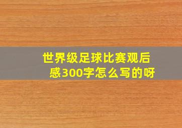 世界级足球比赛观后感300字怎么写的呀