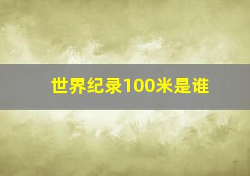 世界纪录100米是谁