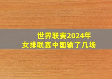 世界联赛2024年女排联赛中国输了几场