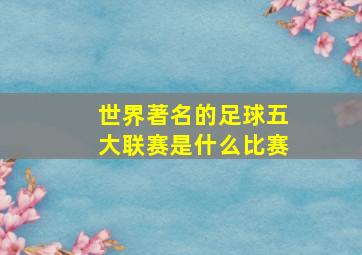 世界著名的足球五大联赛是什么比赛