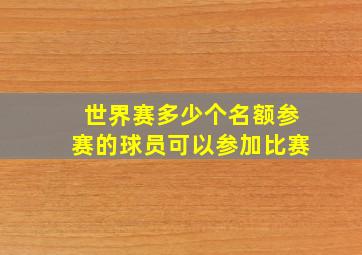 世界赛多少个名额参赛的球员可以参加比赛