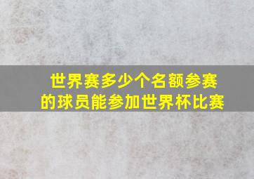 世界赛多少个名额参赛的球员能参加世界杯比赛