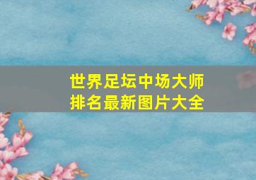 世界足坛中场大师排名最新图片大全