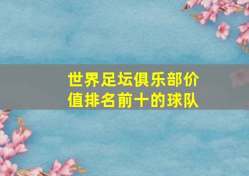 世界足坛俱乐部价值排名前十的球队