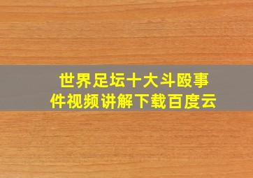 世界足坛十大斗殴事件视频讲解下载百度云