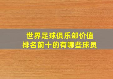 世界足球俱乐部价值排名前十的有哪些球员