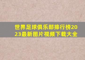 世界足球俱乐部排行榜2023最新图片视频下载大全