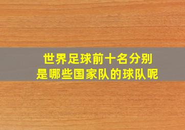 世界足球前十名分别是哪些国家队的球队呢