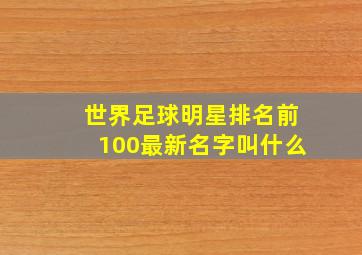 世界足球明星排名前100最新名字叫什么