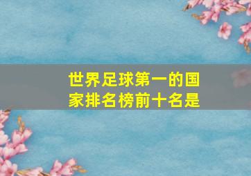 世界足球第一的国家排名榜前十名是