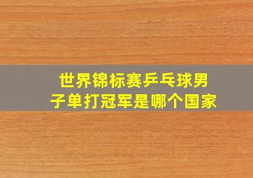 世界锦标赛乒乓球男子单打冠军是哪个国家