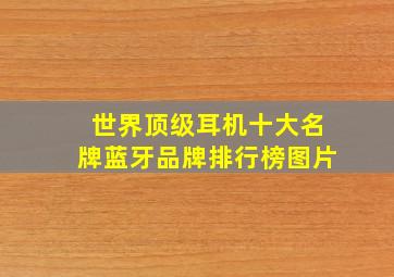 世界顶级耳机十大名牌蓝牙品牌排行榜图片