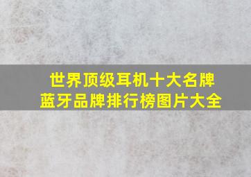 世界顶级耳机十大名牌蓝牙品牌排行榜图片大全