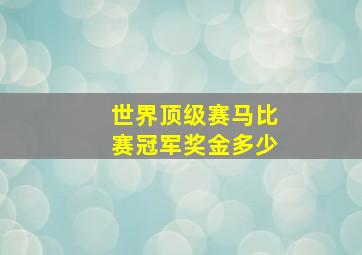 世界顶级赛马比赛冠军奖金多少