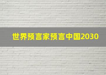 世界预言家预言中国2030