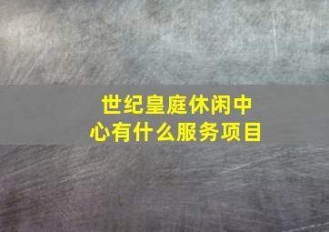 世纪皇庭休闲中心有什么服务项目