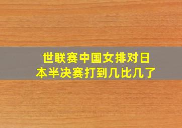 世联赛中国女排对日本半决赛打到几比几了