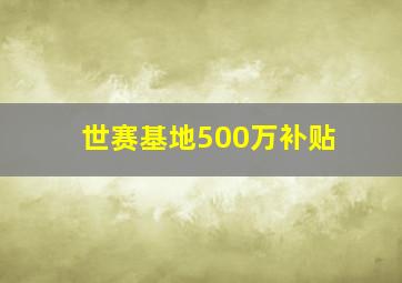 世赛基地500万补贴