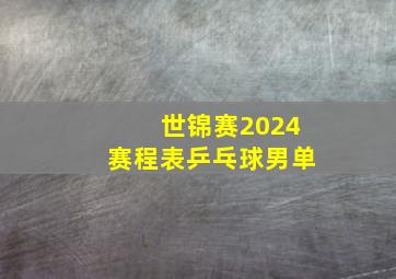 世锦赛2024赛程表乒乓球男单