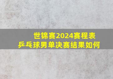 世锦赛2024赛程表乒乓球男单决赛结果如何