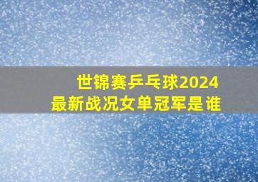 世锦赛乒乓球2024最新战况女单冠军是谁