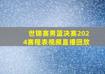 世锦赛男篮决赛2024赛程表视频直播回放