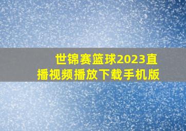 世锦赛篮球2023直播视频播放下载手机版