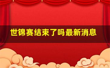 世锦赛结束了吗最新消息