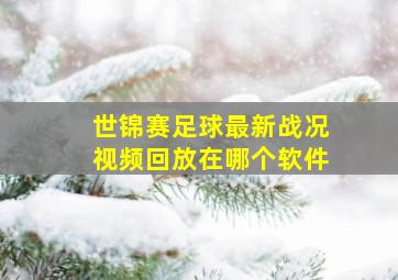 世锦赛足球最新战况视频回放在哪个软件