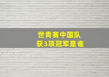 世青赛中国队获3项冠军是谁