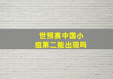 世预赛中国小组第二能出现吗