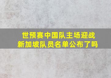 世预赛中国队主场迎战新加坡队员名单公布了吗