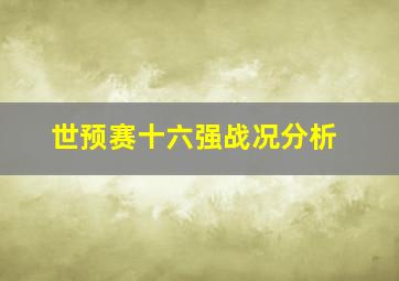 世预赛十六强战况分析