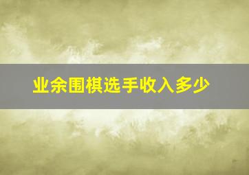 业余围棋选手收入多少