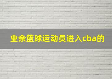 业余篮球运动员进入cba的