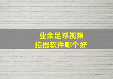 业余足球视频拍摄软件哪个好