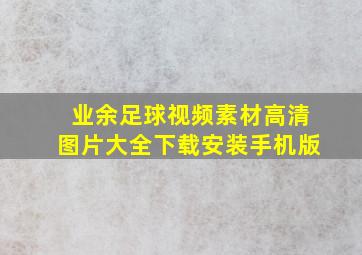 业余足球视频素材高清图片大全下载安装手机版