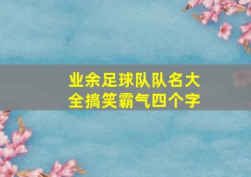 业余足球队队名大全搞笑霸气四个字