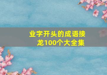 业字开头的成语接龙100个大全集