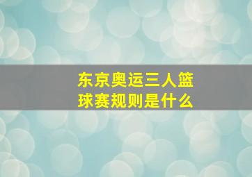 东京奥运三人篮球赛规则是什么